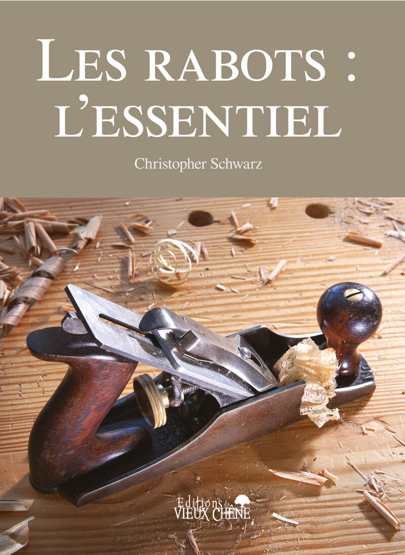 Couverture du livre “Les rabots : l’essentiel” de Christopher Schwarz – édition française republiée en 2023 aux Éditions du Vieux Chêne, manuel complet sur les rabots d’établi et d’assemblage pour le travail du bois.
